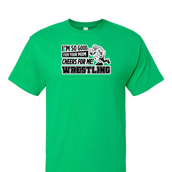 [[color:Irish Green]] Even Your Mom Cheers For Me Wrestling Short Sleeve T-shirt Irish Green
