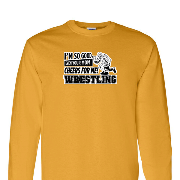 [[color:Gold]] Even Your Mom Cheers For Me Wrestling Long Sleeve T-shirt Gold