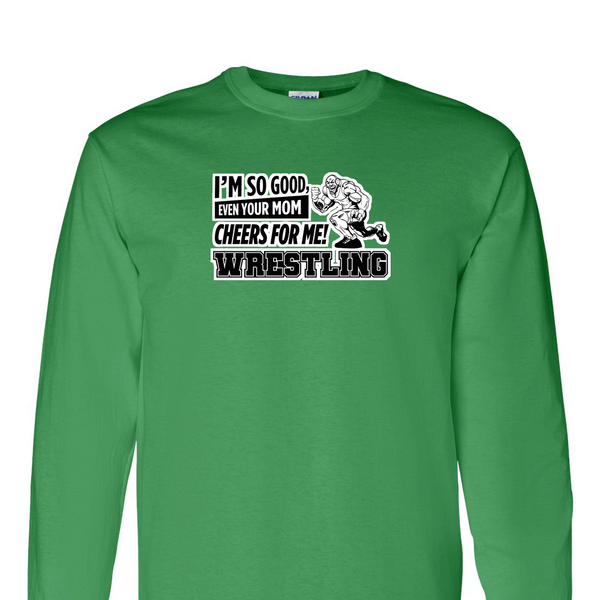 [[color:Irish Green]] Even Your Mom Cheers For Me Wrestling Long Sleeve T-shirt Irish Green