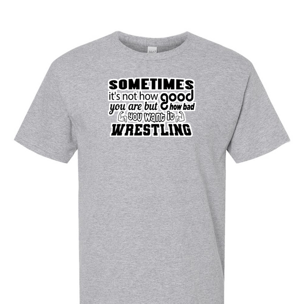 [[color:Sport Grey]] How Bad Do You Want It Wrestling Short Sleeve T-shirt Sport Grey