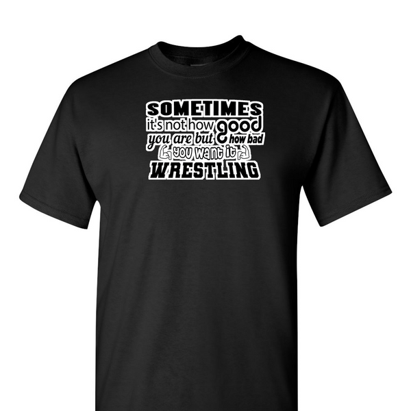 [[color:Black]] How Bad Do You Want It Wrestling Short Sleeve T-shirt Black