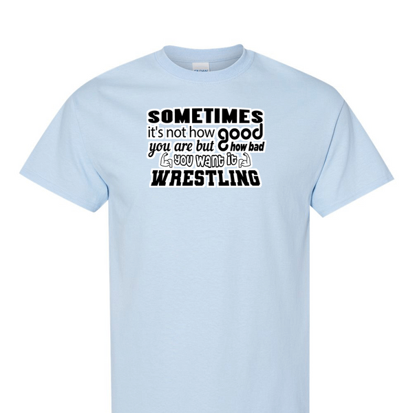 [[color:Light Blue]] How Bad Do You Want It Wrestling Short Sleeve T-shirt Light Blue
