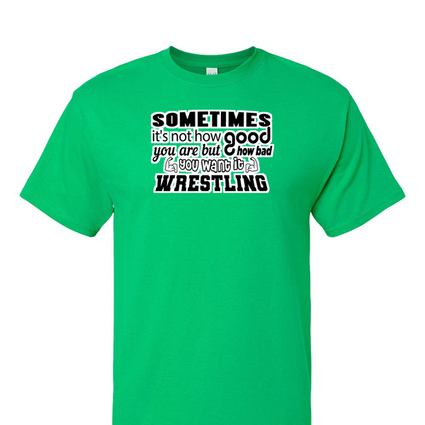 [[color:Irish Green]] How Bad Do You Want It Wrestling Short Sleeve T-shirt Irish Green