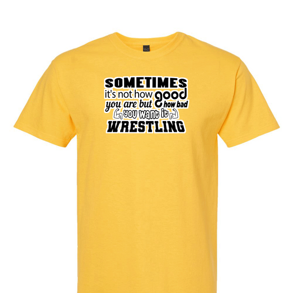 [[color:Daisy]] How Bad Do You Want It Wrestling Short Sleeve T-shirt Daisy