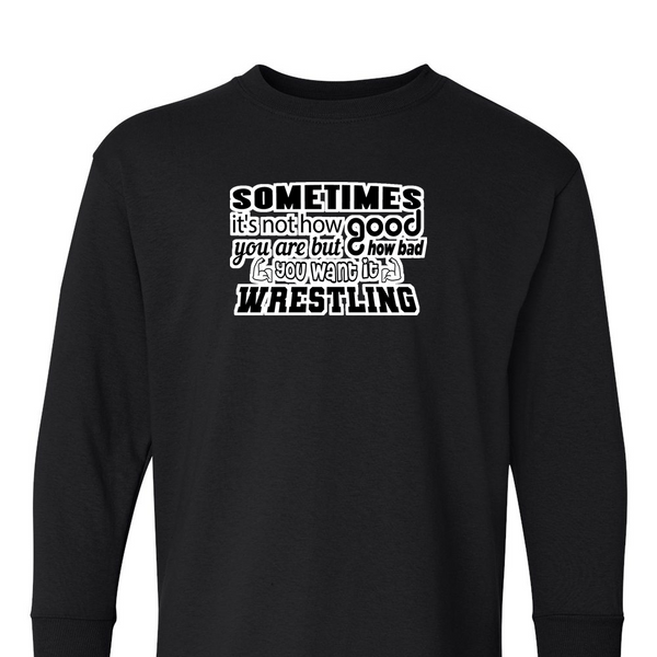 [[color:Black]] How Bad Do You Want It Wrestling Long Sleeve T-shirt Black
