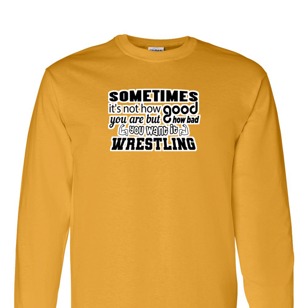 [[color:Gold]] How Bad Do You Want It Wrestling Long Sleeve T-shirt Gold