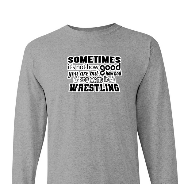 [[color:Sport Grey]] How Bad Do You Want It Wrestling Long Sleeve T-shirt Sport Grey